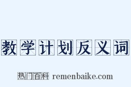 教学计划反义词是什么意思的图片